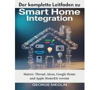 Der komplette Leitfaden zu Smart Home Integration: Matter, Thread, Alexa, Google Home und Apple HomeKit vereint