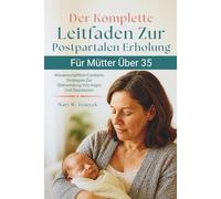 Der Komplette Leitfaden Zur Postpartalen Erholung Für Mütter Über 35: Wissenschaftlich Fundierte Strategien Zur Überwindung Von Angst Und Depression