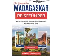 Der komplette Madagaskar-Reiseführer: Ein umfassender Reisebegleiter zu Afrikas einzigartigster Insel