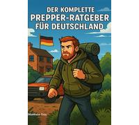 Der Komplette Prepper-Ratgeber für Deutschland: Krisenvorsorge, Notfallplanung und Selbstversorgung (Die Prepper-Essentials für Deutschland)