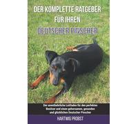 Der komplette Ratgeber für Ihren Deutscher Pinscher: Der unentbehrliche Leitfaden für den perfekten Besitzer und einen gehorsamen, gesunden und glücklichen Deutscher Pinscher