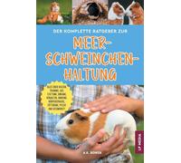 Der komplette Ratgeber zur Meerschweinchenhaltung: Alles über Rassen, Training, Ausstattung, Umgang, Verhalten, Bindung, Körpersprache, Fütterung, Pflege und Gesundheit!