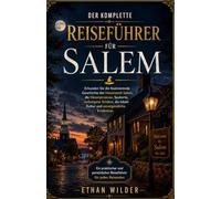 DER KOMPLETTE REISEFÜHRER FÜR SALEM: Erkunden Sie die faszinierende Geschichte der Hexenstadt Salem, die Hexenprozesse, Spukorte, verborgene Schätze, die lokale Kultur und unvergessliche Erlebnisse.