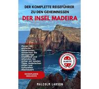 DER KOMPLETTE REISEFÜHRER ZU DEN GEHEIMNISSEN DER INSEL MADEIRA: Planen Sie einfache Reiserouten, entdecken Sie einzigartige Erlebnisse und erkunden ... kulturellen Abenteuern (SMARTER REISEFÜHRER)