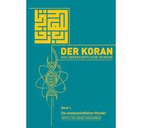 Der Koran - Das unerschöpfliche Wunder: Band 1: Die wissenschaftlichen Wunder