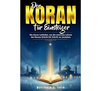 Der Koran für Einsteiger: Ein klarer Leitfaden, um die zentralen Lehren des Korans Schritt für Schritt zu verstehen