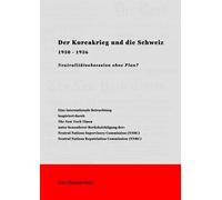Der Koreakrieg und die Schweiz 1950 - 1956: Neutralitätsobsession ohne Plan? Mit spezieller Berücksichtigung der Neutral Nations Supervisory Commission (NNSC)