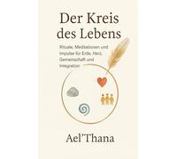 Der Kreis des Lebens: Rituale, Meditationen und Impulse für Erde, Herz, Gemeinschaft und Integration