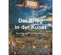 Der Krieg In Der Kunst: Schlachten, Strategien und die visuelle Kultur des Krieges
