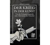 Der Krieg In Der Kunst. Von der Kriegspropaganda zum künstlerischen Aktivismus: 40 Meisterwerke der Kunstgeschichte erzählen von Konflikt, Macht und Menschlichkeit (State of Art)
