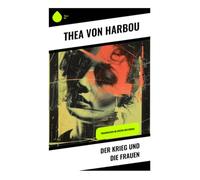 Der Krieg und die Frauen: Frauenleben im Ersten Weltkrieg