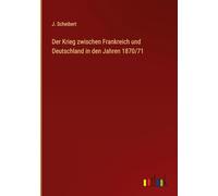 Der Krieg zwischen Frankreich und Deutschland in den Jahren 1870/71