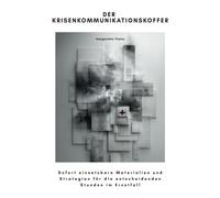 Der Krisenkommunikationskoffer: Sofort einsetzbare Materialien und Strategien für die entscheidenden Stunden im Ernstfall
