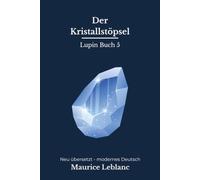 Der Kristallstöpsel: Die Missgeschicke des Arsène Lupin - Buch 5 der Arsène-Lupin-Reihe, modern neu übersetzt