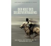 Der Kult des Selbstvertrauens: Der Zerfall des Westens und die Rückkehr des Islam
