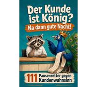 Der Kunde ist König? Na dann gute Nacht!: Das humorvolle Geschenk für Arbeitskollegen und Kolleginnen mit Kundenkontakt mit Witzen, Service-Humor und 111 kreativen Pausenrettern gegen Arbeitsstress
