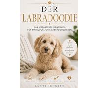 Der Labradoodle: das umfassende Handbuch für ein glückliches Labradoodlleben