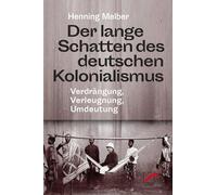 Der lange Schatten des deutschen Kolonialismus: Verdrängung, Verleugnung, Umdeutung