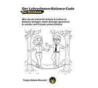 Der LehrerInnen-Balance-Code - Das Workbook: Wie du als LehrerIn Schule & Leben in Balance bringst, mehr Energie gewinnst & wieder mit Freude unterrichtest