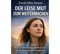 Der leise Mut zum Weitermachen: Wie wir Rückschläge überwinden und innere Stärke neu entdecken...