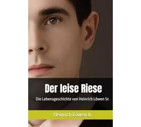 Der leise Riese: Die Lebensgeschichte von Heinrich Löwen Sr.