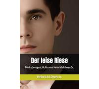 Der leise Riese: Die Lebensgeschichte von Heinrich Löwen Sr.