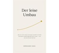 Der leise Umbau: Wie ich mich ohne Vorwissen Schritt für Schritt finanziell unabhängig gemacht habe - und wie du es auch kannst
