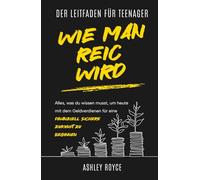 DER LEITFADEN EINES TEENAGERS, WIE MAN REICH WIRD: Alles, was du wissen musst, um heute mit dem Geldverdienen für eine finanziell sichere Zukunft zu ... Discipline and Mindset Mastery Series)
