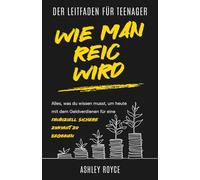 DER LEITFADEN EINES TEENAGERS, WIE MAN REICH WIRD: Alles, was du wissen musst, um heute mit dem Geldverdienen für eine finanziell sichere Zukunft zu ... Discipline and Mindset Mastery Series)