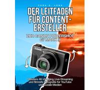 DER LEITFADEN FÜR CONTENT-ERSTELLER ZUR CANON POWERSHOT G7 MARK III: Meistere 4K-Vlogging, Live-Streaming und filmreife Fotografie für YouTube und ... to Visual Storytelling and Technical Mastery)