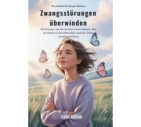 Der Leitfaden für Teenager-Mädchen Zwangsstörungen überwinden: Werkzeuge, um Ihren Geist zu beruhigen, den Kreislauf zu durchbrechen und Ihr Leben zurückzuerobern