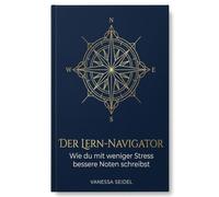 Der Lern-Navigator: Wie du mit weniger Stress bessere Noten schreibst: Die besten Lern-Hacks, Motivations-Tipps & Zeitmanagement für Schüler (Realschule & Gymnasium)