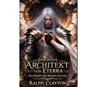 Der letzte Architekt von Eterra : Der Orden des Weißen Feuers: Der Eterra-Zyklus