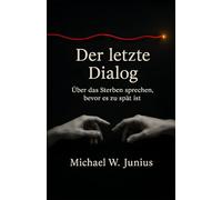 Der letzte Dialog: Über das Sterben sprechen, bevor es zu spät ist