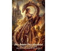 Der letzte Drachenlord: Eine epische Liebesgeschichte über eine Prophezeiung, die alles verändert
