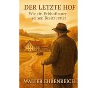 Der letzte Hof: Ein Erbhofbauer,der um seinem Besitz kämpft. (Die Last der Höfe - Geschichten aus dem rauhen Landleben)