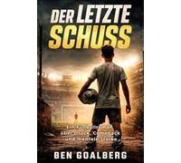 Der letzte Schuss: Ein Fußballroman über Druck, Einsatz und die mentale Stärke, wenn alles auf dem Spiel steht