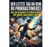 Der letzte Tag an dem du prokrastinierst: Wie Aufschieben zu einem Signal für innere Unklarheit wird