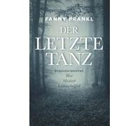 Der letzte Tanz - Kurzgeschichten zum Träumen: Böse, Mystisch, Leidenschaftlich