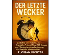 Der letzte Wecker: Der Schritt-für-Schritt-Plan zur finanziellen Freiheit: Mit der FIRE-Strategie und ETFs dem Hamsterrad entkommen und nie wieder arbeiten müssen.