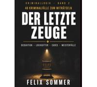 Der letzte Zeuge: 48 neue Kriminalfälle zum Miträtseln - Deduktion, Logikgitter, Codes und Meisterfälle. Mit ausführlichen Lösungen und Ermittlerbogen (Kriminallogik)