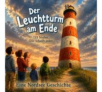 Der Leuchtturm am Ende: 133 Stufen. Das schafft jeder. Eine Nordsee-Geschichte (Küstenkinder)
