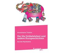 Der lila Grübelelefant und andere Kurzgeschichten: Aus der Psychiatrie