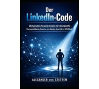 DER LINKEDIN-CODE: Strategisches Personal Branding für Führungskräfte - Vom unsichtbaren Experten zur digitalen Autorität im B2B-Markt