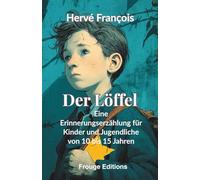 Der Löffel: Eine Erinnerungserzählung für Kinder und Jugendliche von 10 bis 15 Jahren