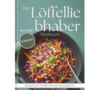 Der Löffelliebhaber Kochbuch: Inspiriert vonKristinas.healthylife| Nähren Sie Ihren Körper. Füttern Sie Ihre Seele.