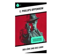 Der Löwe und das Lamm: Ein englischer Thriller um High Society, Geheimdiplomatie und moralische Bewährung in der Zwischenkriegszeit