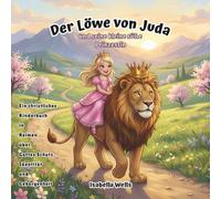 Der Löwe von Juda und seine kleine süße Prinzessin: Ein christliches Kinderbuch in Reimen über Gottes Schutz, Identität und Geborgenheit