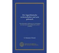 Der logarithmische rechenschieber und sein gebrauch (Vol-1): Eine elementare anleitung zur verwendung des instruments für studierende und für praktiker