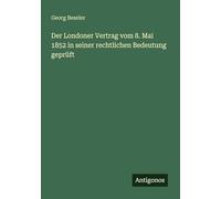 Der Londoner Vertrag vom 8. Mai 1852 in seiner rechtlichen Bedeutung geprüft